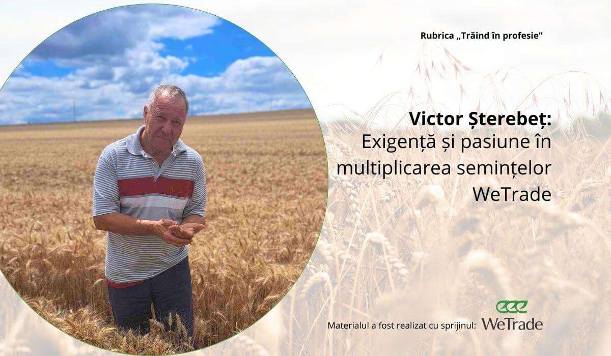 Victor Șterebeț: Exigență și pasiune în multiplicarea semințelor WeTrade